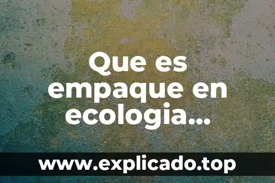 Que es empaque en ecologia definicion
