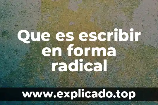 Qué es el almacenado de forma prolija 4 Que es escribir en forma radical