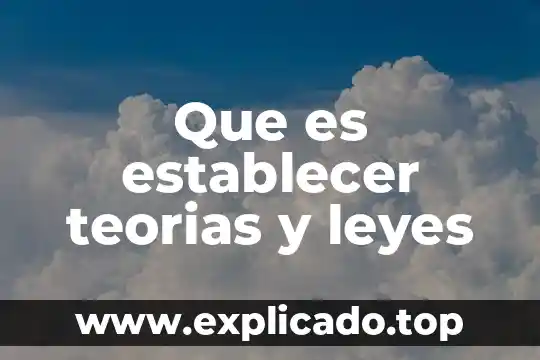 Que es la creacion de las leyes 7 Que es establecer teorias y leyes