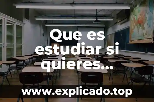 Ensayo de que es estudiar 3 Que es estudiar si quieres trabajar en la adauna