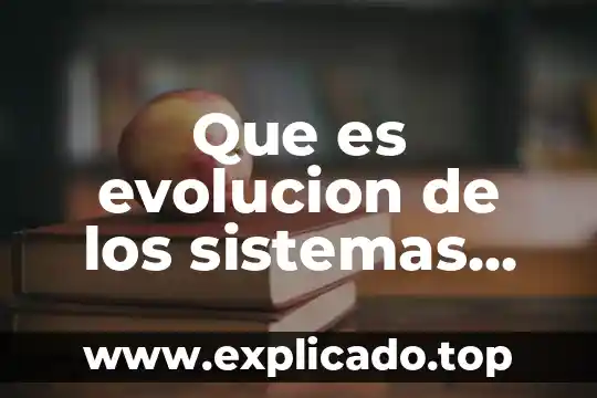 Inventos científicos y tecnológicos que es 5 Que es evolucion de los sistemas tecnologicos