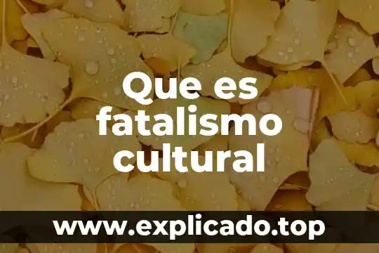 Que es una sona cultural 6 Que es fatalismo cultural