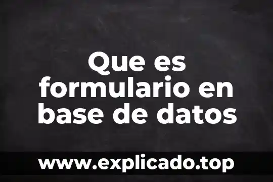 Qué es un formulario en base de datos 6 Que es formulario en base de datos