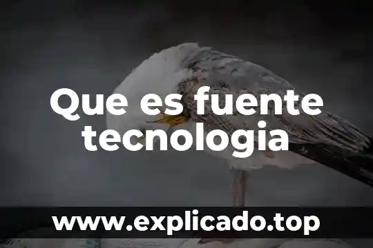 Tecnología que es conocida y deseada 5 Que es fuente tecnologia