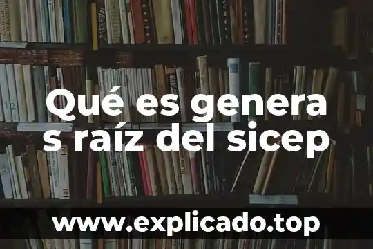 Raíz ambiental que es 4 Qué es genera s raíz del sicep