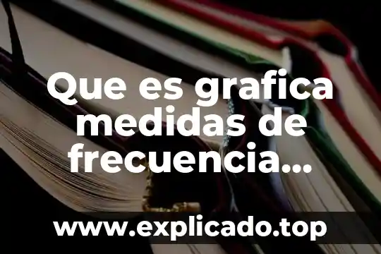 Que es estadistica medidas de tendencia central 7 Que es grafica medidas de frecuencia central