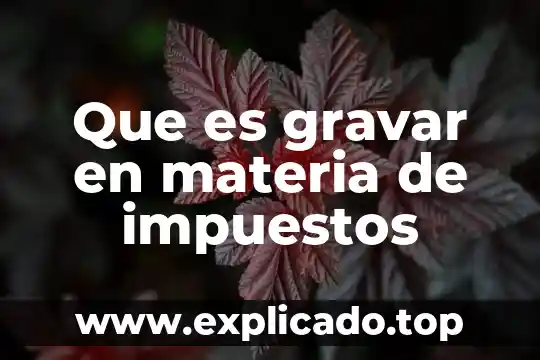 Como saber que es deducible de impuestos 8 Que es gravar en materia de impuestos