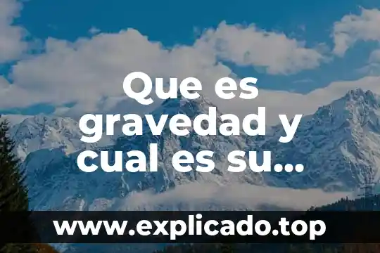 Que es un desague en agua por gravedad 6 Que es gravedad y cual es su unidad de medida
