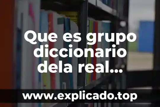 Que es monstruosa diccionario de la real academia 4 Que es grupo diccionario dela real academia