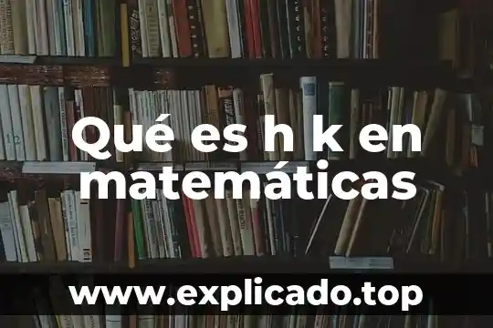 67K que es la k 5 Qué es h k en matemáticas