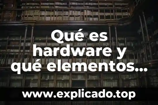 Qué es el software hardware 3 Qué es hardware y qué elementos lo componen