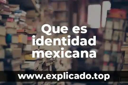 Que es identidad etnica y nacional 8 Que es identidad mexicana