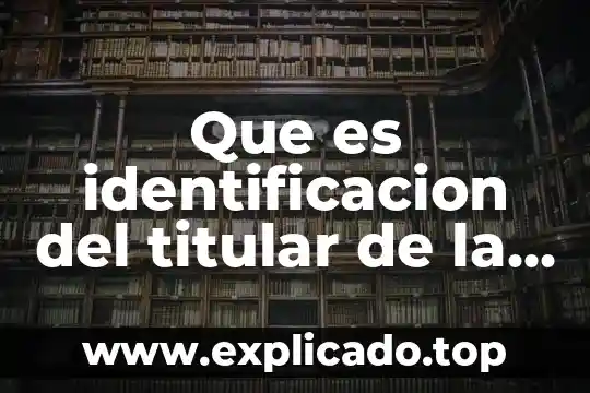 Qué es la identificación y pertenencia en personas y grupos 4 Que es identificacion del titular de la cuenta