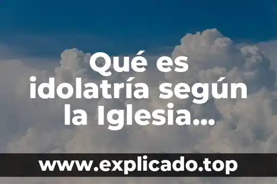 Que es el secularismo segun la iglesia catolica 7 Qué es idolatría según la Iglesia Católica