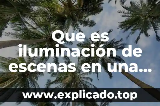 Que es la materia de animacion 5 Que es iluminación de escenas en una animación