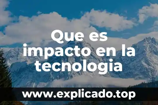 Que es impacto en la tecnologia