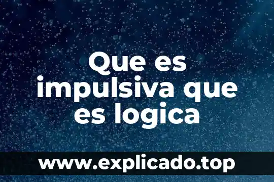 Qué es la lógica textual y cohesión 7 Que es impulsiva que es logica