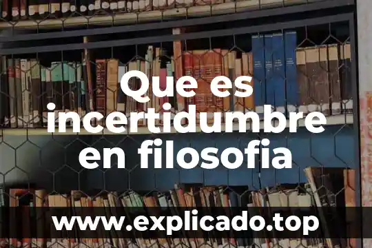 Que es incertidumbre en filosofia