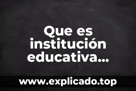 Autores que se refieren a lo que es una institucion 3 Que es institución educativa pública de modalidad abierta