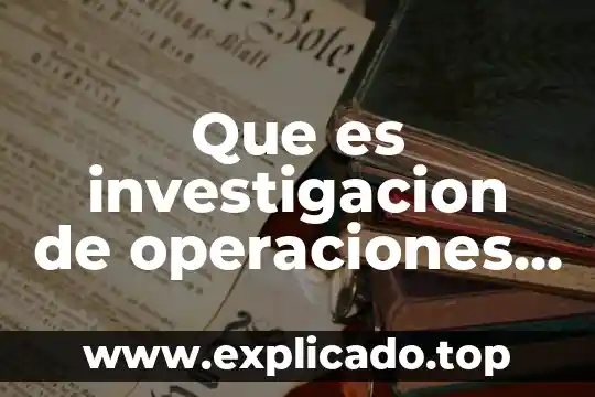 Que es un proceso de investigacion de operaciones 3 Que es investigacion de operaciones en matematicas