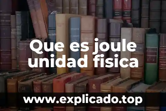 Que es joule unidad fisica