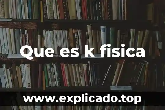 67K que es la k 7 Que es k fisica