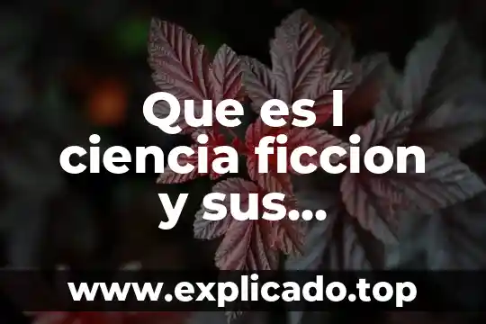 Que es ciencia y ficción 8 Que es l ciencia ficcion y sus caracteristicas