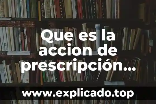 Qué es prescripción contabilidad 3 Que es la accion de prescripción negativa civil