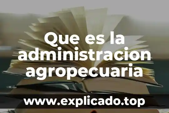 Que es agropecuaria en informatica 3 Que es la administracion agropecuaria