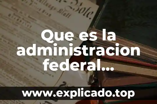 Secretaría de Gobernación Federal 7 Que es la administracion federal concepto