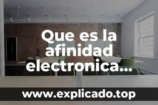 Que es la afinidad en producción industrial 3 Que es la afinidad electronica yahoo