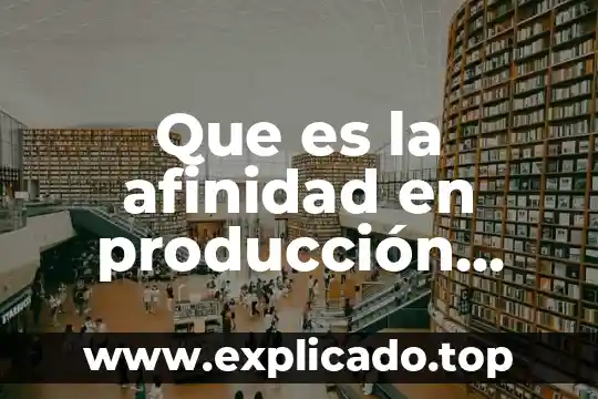 Afinidad química que es 6 Que es la afinidad en producción industrial