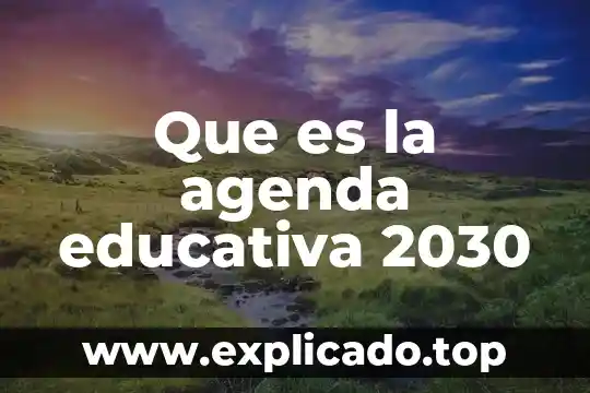 Agenda 2030 que es y en que consiste 5 Que es la agenda educativa 2030