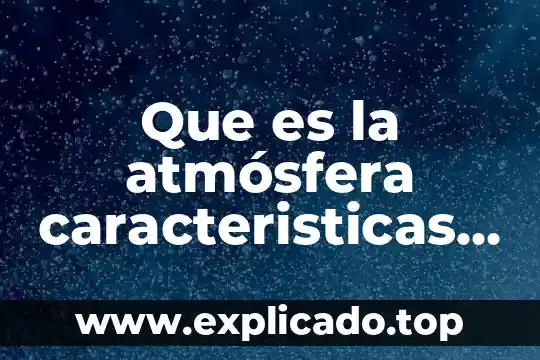 Que es un ocelote y sus caracteristicas 4 Que es la atmósfera caracteristicas y clasificacion