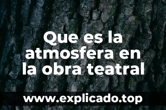 Que es una obra de reatro 6 Que es la atmosfera en la obra teatral
