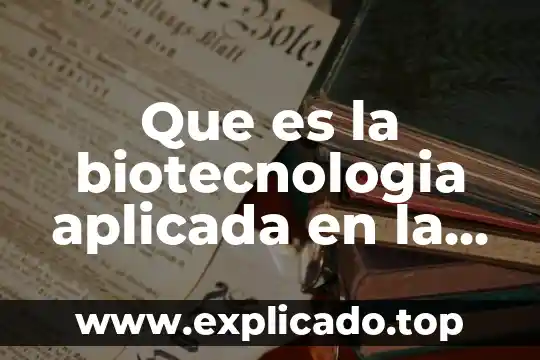 Que es ingenieria aplicada 3 Que es la biotecnologia aplicada en la agricultura