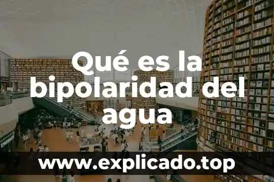 Qué es la bipolaridad del agua