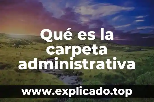 Qué es una tutoría administrativa 6 Qué es la carpeta administrativa