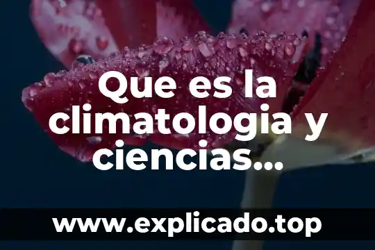 Que es materia en ciencias naturales para niños 6 Que es la climatologia y ciencias naturales relacionadas