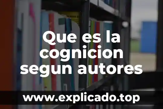 Que es un proceso de cognicion 5 Que es la cognicion segun autores