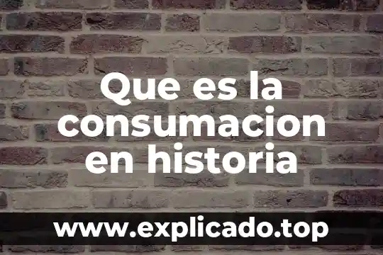 De historia que es un inico 3 Que es la consumacion en historia