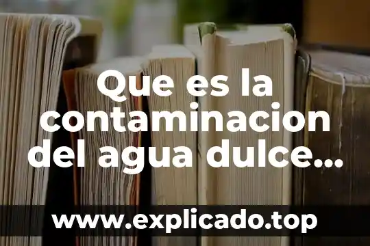 Qué es mejor lavarse los dientes y comerse un dulce 3 Que es la contaminacion del agua dulce y salada