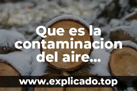 Que es la contaminacion del aire informacion completa