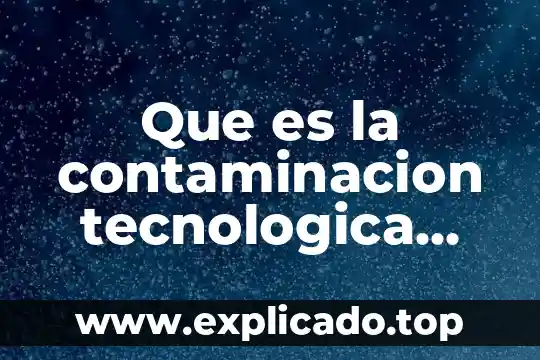 Que es la contaminacion tecnologica yahoo