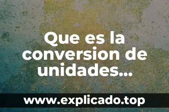 Que es la decena y unidades para ninos de primaria 6 Que es la conversion de unidades definicion