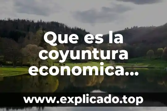 En historia que es coyuntura 3 Que es la coyuntura economica mundial