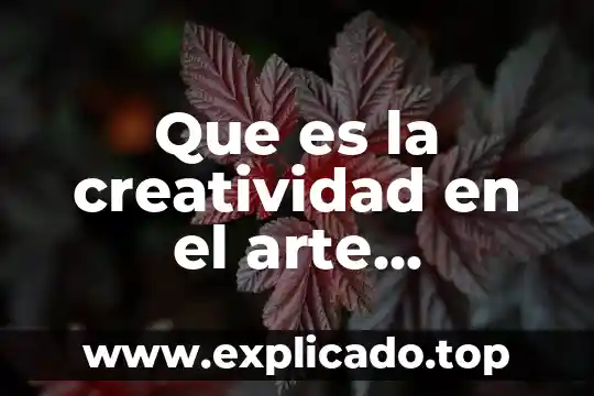 Que es la creatividad primaria y secundaria 4 Que es la creatividad en el arte aprendizajes clave