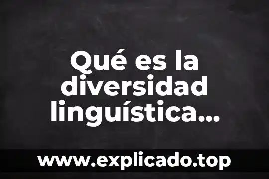 Que es linguistica y su funcion en un idioma 8 Qué es la diversidad linguística concepto