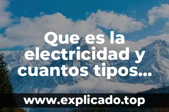 Que es la electricidad y cuantos tipos hay