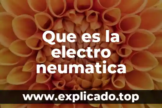 Qué es una válvula neumática en electrónica y tipos 7 Que es la electro neumatica